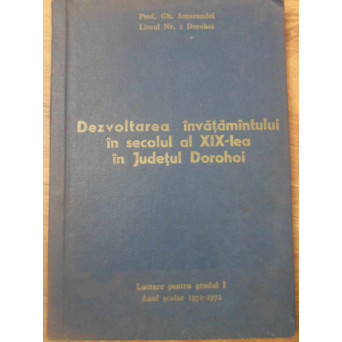 DEZVOLTAREA INVATAMANTULUI IN SECOLUL AL XIX-LEA IN JUDETUL DOROHOI (LUCRARE PENTRU GRADUL I)