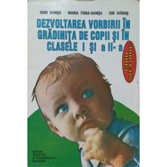DEZVOLTAREA VORBIRII IN GRADINITA DE COPII SI IN CLASELE I SI A II-A. GHID METODIC