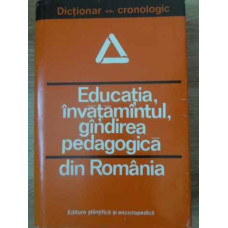 EDUCATIA, INVATAMANTUL, GANDIREA PEDAGOGICA DIN ROMANIA. DICTIONAR CRONOLOGIC