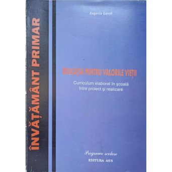 EDUCATIA PENTRU VALORILE VIETII. CURRICULUM ELABORAT IN SCOALA INTRE PROIECT SI REALIZARE. INVATAMANT PRIMAR