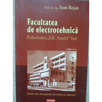 FACULTATEA DE ELECTROTEHNICA, POLITEHNICA GH. ASACHI IASI. ISTORIE DIN DOCUMENTE DE ARHIVA SI MARTURII