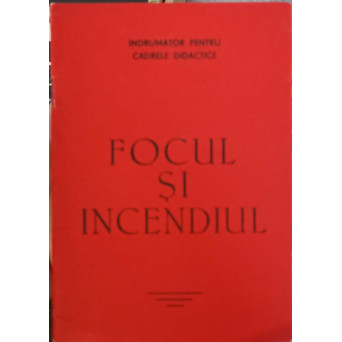 FOCUL SI INCENDIUL, INDRUMATOR PENTRU CADRELE DIDACTICE