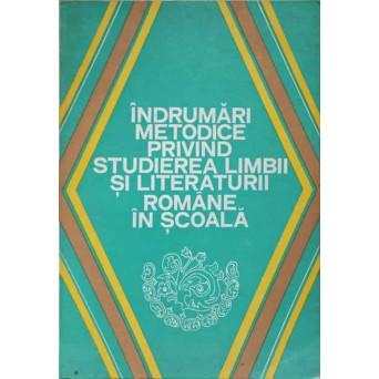 INDRUMARI PRIVIND STUDIEREA LIMBII SI LITERATURII ROMANE IN SCOALA
