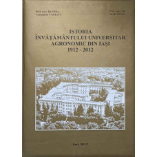 ISTORIA INVATAMANTULUI UNIVERSITAR AGRONOMIC DIN IASI 1912-2012