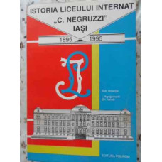 ISTORIA LICEULUI INTERNAT C. NEGRUZZI IASI 1895-1995