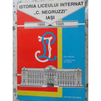 ISTORIA LICEULUI INTERNAT C. NEGRUZZI IASI 1895-1995