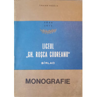 LICEUL GH. ROSCA CODREANU, BARLAD. MONOGRAFIE LICEUL GH. ROSCA CODREANU, BARLAD. MONOGRAFIE