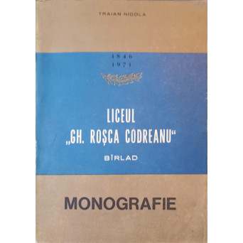 LICEUL GH. ROSCA CODREANU, BARLAD. MONOGRAFIE