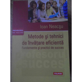 METODE SI TEHNICI DE INVATARE EFICIENTA. FUNDAMENTE SI PRACTICI DE SUCCES