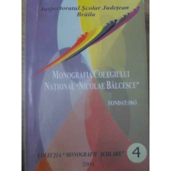 MONOGRAFIA COLEGIULUI NATIONAL NICOLAE BALCESCU BRAILA. FONDAT 1863