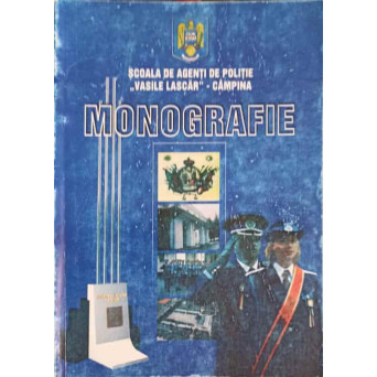 MONOGRAFIE. SCOALA DE AGENTI DE POLITIE VASILE LASCAR - CAMPINA