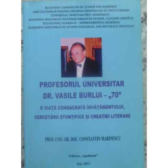 OROFESORUL UNIVERSITAR DR. VASILE BURLUI - 70. O VATA CONSACRATA INVATAMANTULUI