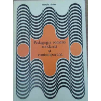 PEDAGOGIA ROMANA MODERNA SI CONTEMPORANA