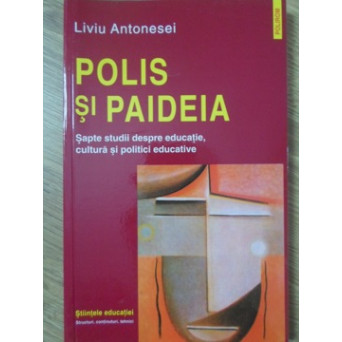 POLIS SI PAIDEIA. SAPTE STUDII DESPRE EDUCATIE, CULTURA SI POLITICI EDUCATIVE