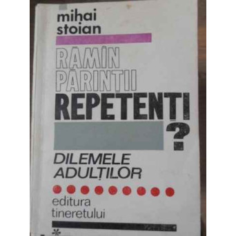 RAMAN PARINTII REPETENTI? DILEMELE ADULTILOR