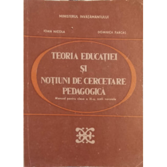TEORIA EDUCATIEI SI NOTIUNI DE CERCETARE PEDAGOGICA. MANUAL PENTRU CLASA A XI-A SCOLI NORMALE