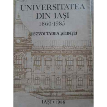 UNIVERSITATEA DIN IASI 1860-1985. DEZVOLTAREA STIINTEI