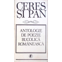 CERES SI PAN. ANTOLOGIE DE POEZIE BUCOLICA ROMANEASCA CERES SI PAN. ANTOLOGIE DE POEZIE BUCOLICA ROMANEASCA