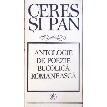 CERES SI PAN. ANTOLOGIE DE POEZIE BUCOLICA ROMANEASCA