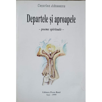 DEPARTELE SI APROAPELE. POEME SPIRITUALE