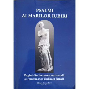 PSALMI AI MARILOR IUBIRI. PAGINI DIN LITERATURA UNIVERSALA SI ROMANEASCA DEDICATE FEMEII