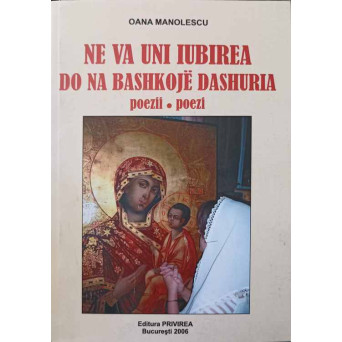 NE VA UNI IUBIREA. POEZII, EDITIE BILINGVA ROMANA-ALBANEZA