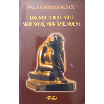 DAR NOI, IUBIRE, NOI? POEZII, EDITIE BILINGVA ROMANA-FRANCEZA