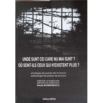 UNDE SUNT CEI CARE NU MAI SUNT? ANTOLOGIE DE POEZIE DIN INCHISORI, EDITIE BILINGVA FRANCEZA-ROMANA