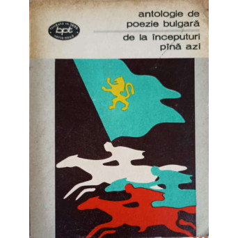 ANTOLOGIE DE POEZIE BULGARA DE LA INCEPUTURI PANA AZI
