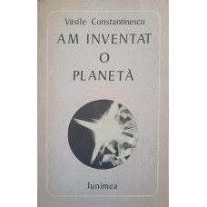 AM INVENTAT O PLANETA. VERSURI (CU DEDICATIA AUTORULUI CATRE PICTORUL VAL GHEORGHIU)