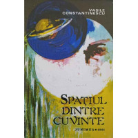 SPATIUL DINTRE CUVINTE. VERSURI (CU DEDICATIA AUTORULUI CATRE PICTORUL VAL GHEORGHIU) SPATIUL DINTRE CUVINTE. VERSURI (CU DEDICATIA AUTORULUI CATRE PICTORUL VAL GHEORGHIU)