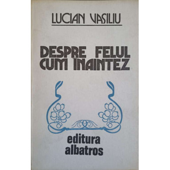 DESPRE FELUL CUM INAINTEZ. VERSURI (CU DEDICATIA AUTORULUI CATRE PICTORUL VAL. GHEORGHIU)