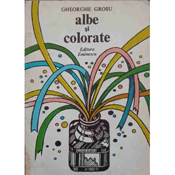 ALBE SI COLORATE. EPIGRAME (CU DEDICATIA AUTORULUI CATRE PICTORUL VAL. GHEORGHIU)