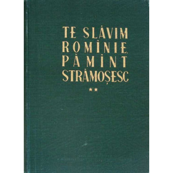 TE SLAVIM ROMANIE, PAMANT STRAMOSESC VOL.2 CULEGERE DE POEZII PATRIOTICE SI OSTASESTI