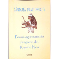 CANTAREA INIMII FERICITE. POEZIE EGIPTEANA DE DRAGOSTE DIN REGATUL NOU CANTAREA INIMII FERICITE. POEZIE EGIPTEANA DE DRAGOSTE DIN REGATUL NOU