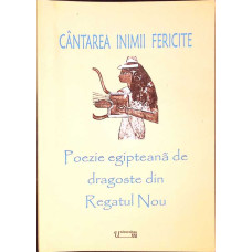 CANTAREA INIMII FERICITE. POEZIE EGIPTEANA DE DRAGOSTE DIN REGATUL NOU