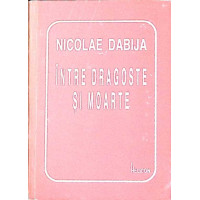 INTRE DRAGOSTE SI MOARTE (CU DEDICATIA AUTORULUI) INTRE DRAGOSTE SI MOARTE (CU DEDICATIA AUTORULUI)