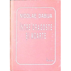 INTRE DRAGOSTE SI MOARTE (CU DEDICATIA AUTORULUI)