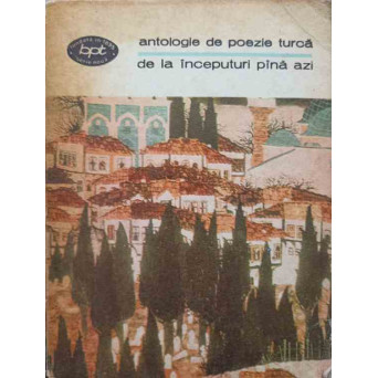 ANTOLOGIE DE POEZIE TURCA DE LA INCEPUTURI PANA AZI