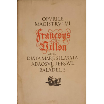 OPURILE MAGISTRULUI FRANCOYS VILLON ADICA DIATA MARE SI LASATA ADAOSUL JERGUL SI BALADELE