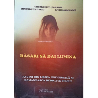 RASARI SA DAI LUMINA. PAGINI DIN LIRICA UNIVERSALA SI ROMANEASCA DEDICATA FEMEII