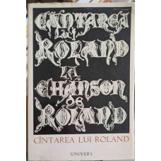 LA CHANSON DE ROLAN. CANTAREA LUI ROLAND. EDITIE BILINGVA FRANCEZA - ROMANA
