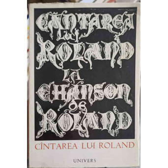 LA CHANSON DE ROLAN. CANTAREA LUI ROLAND. EDITIE BILINGVA FRANCEZA - ROMANA
