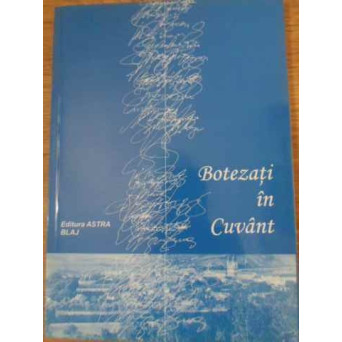 BOTEZATI IN CUVANT ANTOLOGIA PREMIANTILOR CONCURSULUI DE CREATIE LITERARA VERONICA MICLE