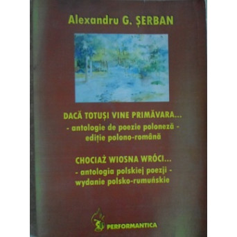DACA TOTUSI VINE PRIMAVARA... ANTOLOGIE DE POEZIE POLONEZA. EDITIE POLONO-ROMANA