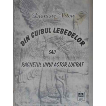 DIN CUIBUL LEBEDELOR SAU RACNETUL UNUI ACTOR LUCRAT