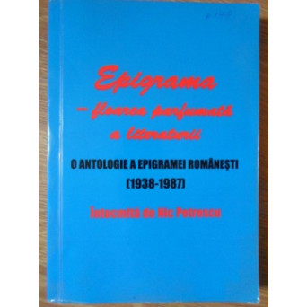 EPIGRAMA - FLOAREA PARFUMATA A LITERATURII. O ANTOLOGIE A EPIGRAMEI ROMANESTI (1938-1987)