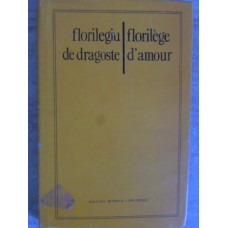 FLORILEGIU DE DRAGOSTE. FLORILEGE D'AMOUR. POEME, EDITIE BILINGVA ROMANO-FRANCEZA