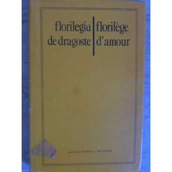 FLORILEGIU DE DRAGOSTE. FLORILEGE D'AMOUR. POEME, EDITIE BILINGVA ROMANO-FRANCEZA