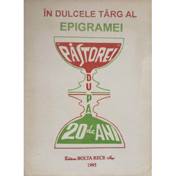 IN DULCELE TARG AL EPIGRAMEI. PASTOREL DUPA 20 DE ANI. ANTOLOGIE